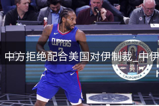 中方拒绝配合美国对伊制裁 中伊深化战略合作彰显立场