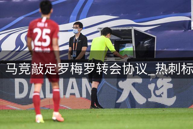 马竞敲定罗梅罗转会协议 热刺标价3500万英镑待售