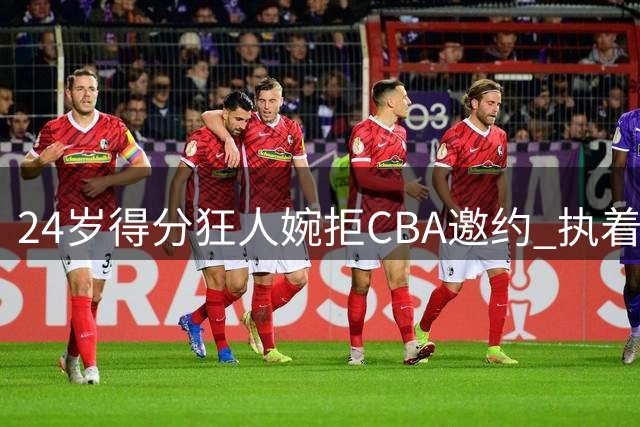 24岁得分狂人婉拒CBA邀约 执着等待NBA召唤
